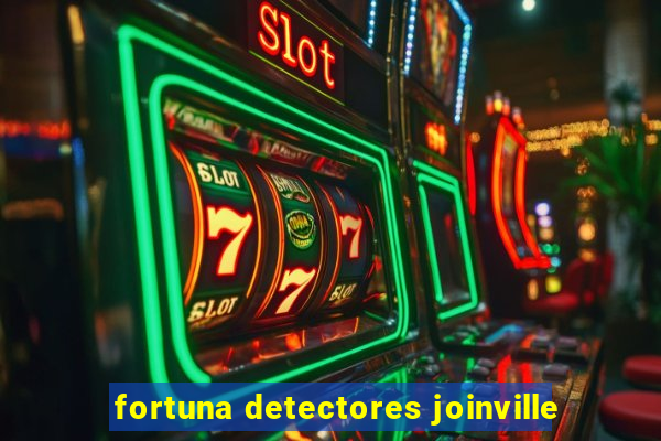 fortuna detectores joinville